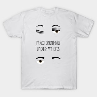 I've got designer bags under my eyes! T-Shirt